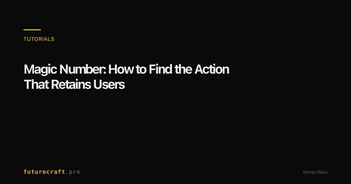 Magic Number Change Magic Number: How to Find the Action That Retains Users — futurecraft.pro